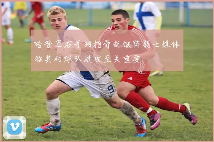 哈登因右手拇指骨折缺阵骑士媒体称其对球队进攻至关重要