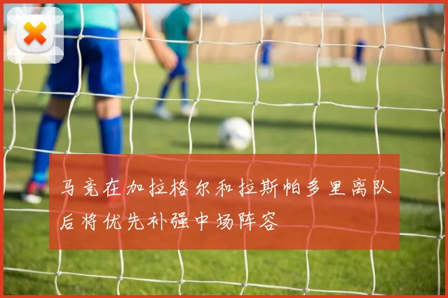 马竞在加拉格尔和拉斯帕多里离队后将优先补强中场阵容