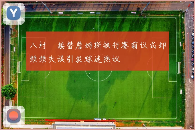 八村塁接替詹姆斯执行赛前仪式却频频失误引发球迷热议